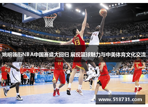 姚明领衔NBA中国赛盛大回归 展现篮球魅力与中美体育文化交流