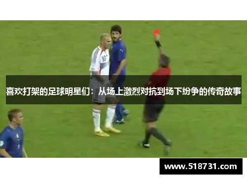 喜欢打架的足球明星们：从场上激烈对抗到场下纷争的传奇故事