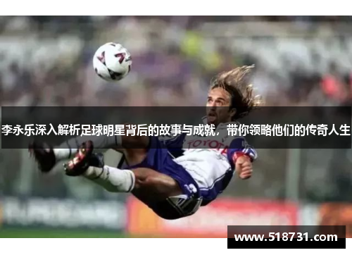 李永乐深入解析足球明星背后的故事与成就，带你领略他们的传奇人生