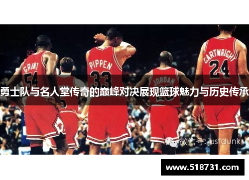 勇士队与名人堂传奇的巅峰对决展现篮球魅力与历史传承