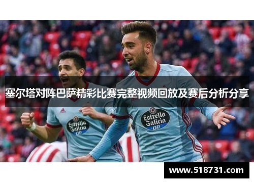 塞尔塔对阵巴萨精彩比赛完整视频回放及赛后分析分享
